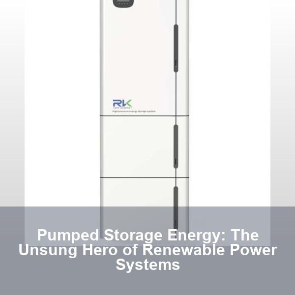 Pumped Storage Energy: The Unsung Hero of Renewable Power Systems
